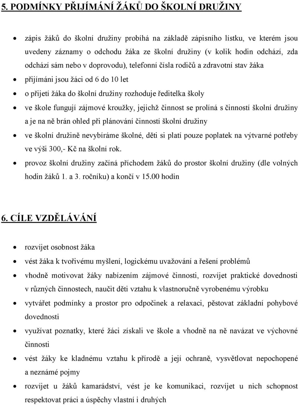 kroužky, jejichž činnost se prolíná s činností školní družiny a je na ně brán ohled při plánování činností školní družiny ve školní družině nevybíráme školné, děti si platí pouze poplatek na výtvarné