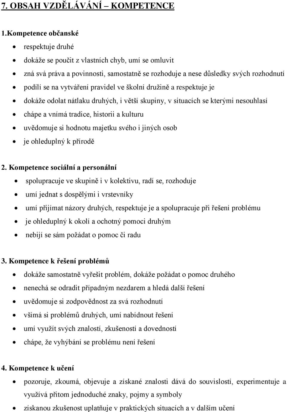 pravidel ve školní družině a respektuje je dokáže odolat nátlaku druhých, i větší skupiny, v situacích se kterými nesouhlasí chápe a vnímá tradice, historii a kulturu uvědomuje si hodnotu majetku