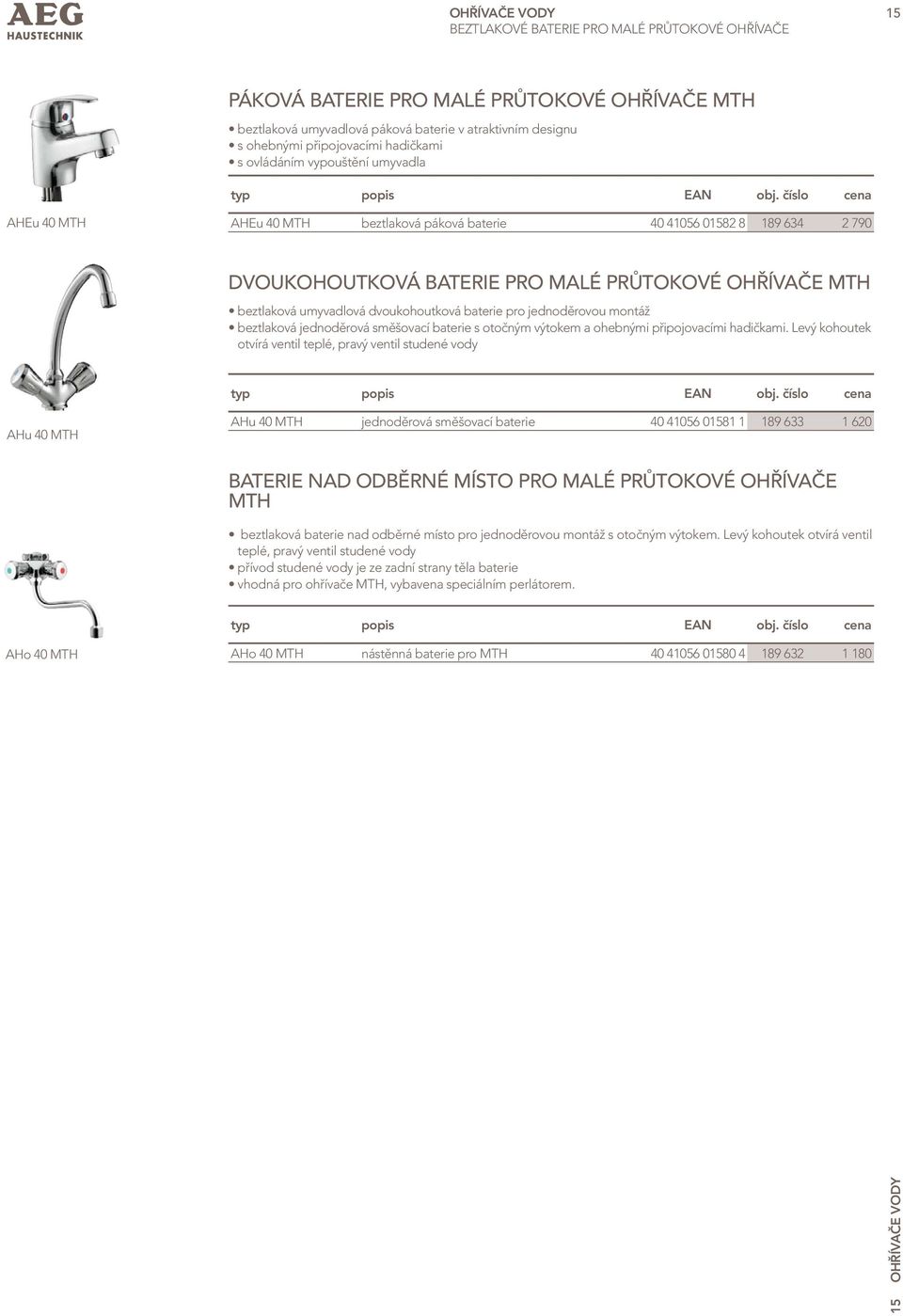 číslo cena AHEu 40 MTH AHEu 40 MTH beztlaková páková baterie 40 41056 01582 8 189 634 2 790 DVOUKOHOUTKOVÁ BATERIE PRO MALÉ PRŮTOKOVÉ OHŘÍVAČE MTH beztlaková umyvadlová dvoukohoutková baterie pro