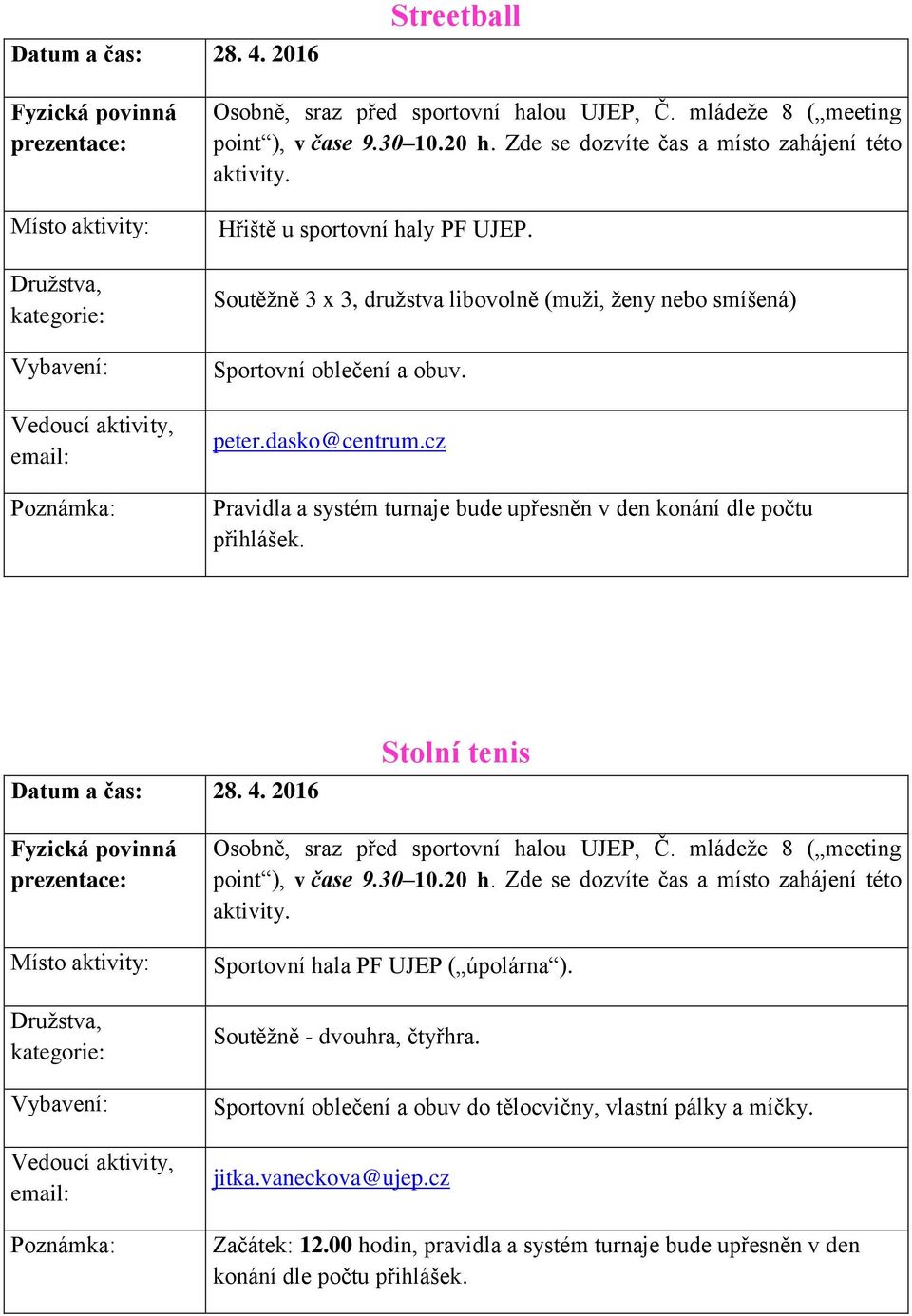 Stolní tenis Sportovní hala PF UJEP ( úpolárna ). Soutěžně - dvouhra, čtyřhra.