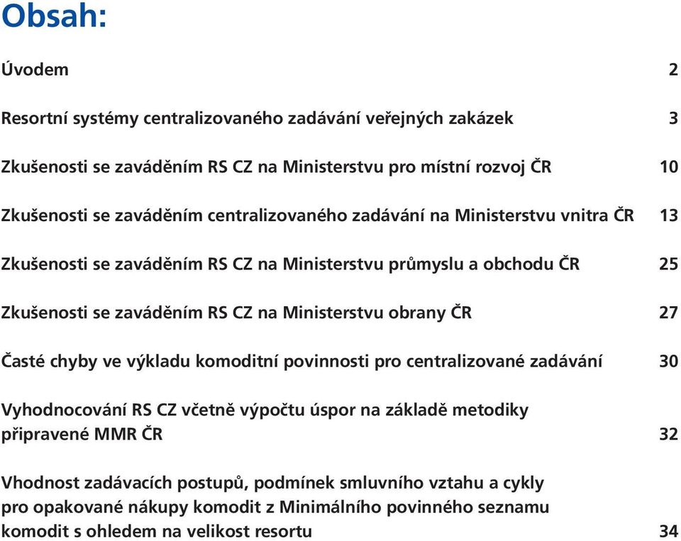 Ministerstvu obrany ČR 27 Časté chyby ve výkladu komoditní povinnosti pro centralizované zadávání 30 Vyhodnocování RS CZ včetně výpočtu úspor na základě metodiky