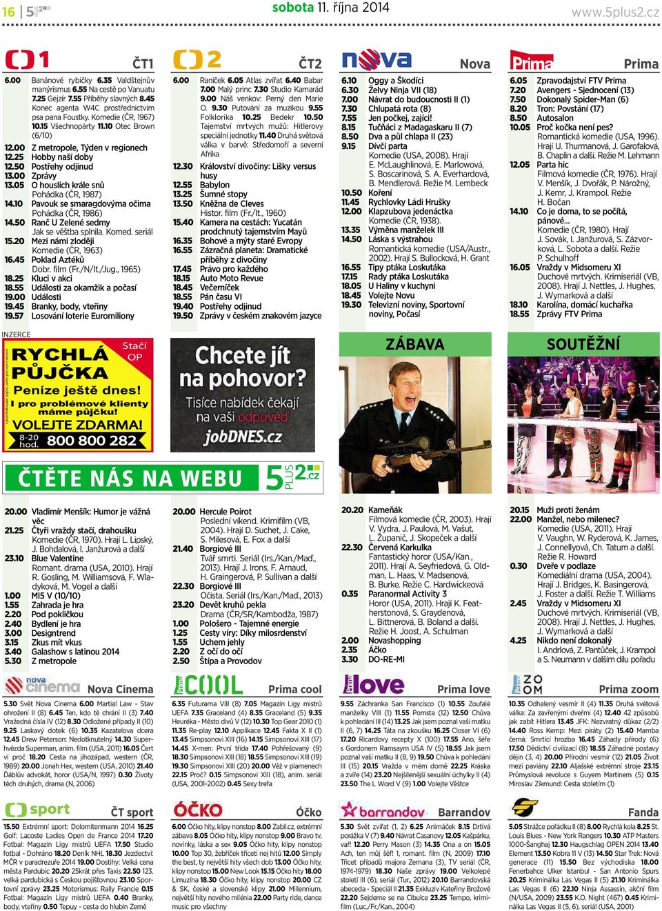 00 Zprávy 13.05 Ohouslích krále snů Pohádka (ČR, 1987) 14.10 Pavouk se smaragdovýma očima Pohádka (ČR, 1986) 14.50 Ranč UZelenésedmy Jak se věštba splnila. Komed. seriál 15.