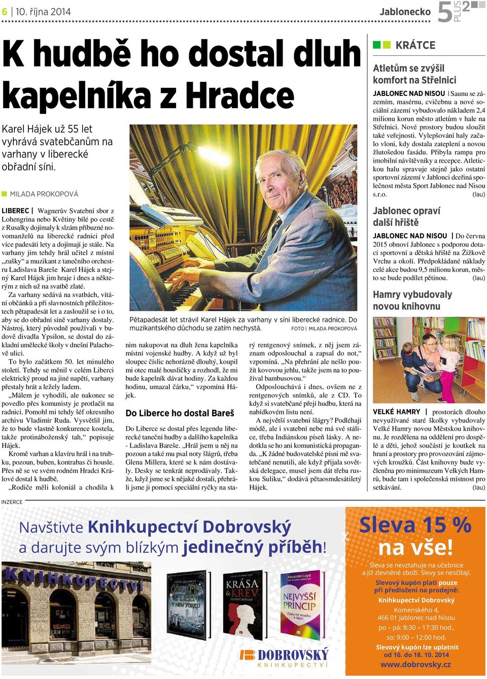 Na varhany jim tehdy hrál učitel zmístní zušky a muzikant z tanečního orchestru Ladislava Bareše Karel Hájek a stejný Karel Hájek jim hraje idnes aněkterým znich už na svatbě zlaté.