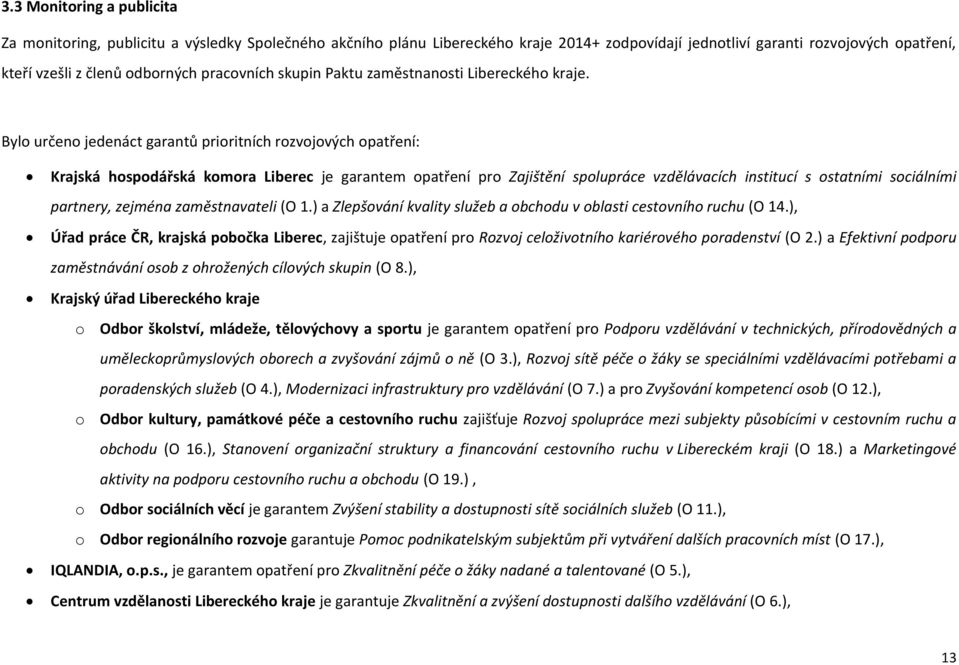Bylo určeno jedenáct garantů prioritních rozvojových opatření: Krajská hospodářská komora Liberec je garantem opatření pro Zajištění spolupráce vzdělávacích institucí s ostatními sociálními partnery,
