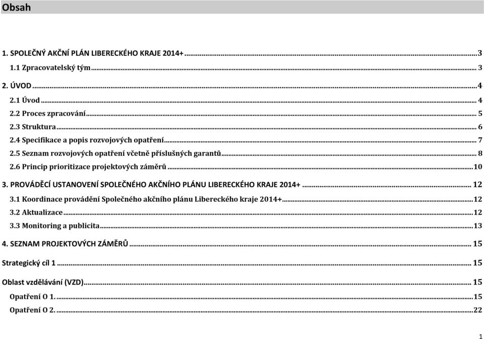 PROVÁDĚCÍ USTANOVENÍ SPOLEČNÉHO AKČNÍHO PLÁNU LIBERECKÉHO KRAJE 2014+... 12.1 Koordinace provádění Společného akčního plánu Libereckého kraje 2014+... 12.2 Aktualizace.