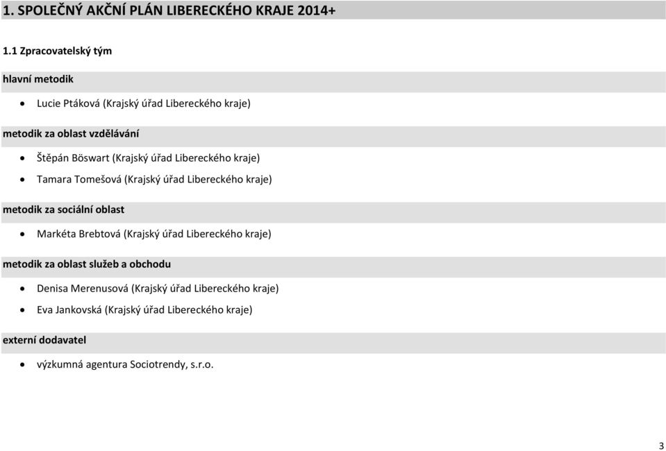 (Krajský úřad Libereckého kraje) Tamara Tomešová (Krajský úřad Libereckého kraje) metodik za sociální oblast Markéta Brebtová