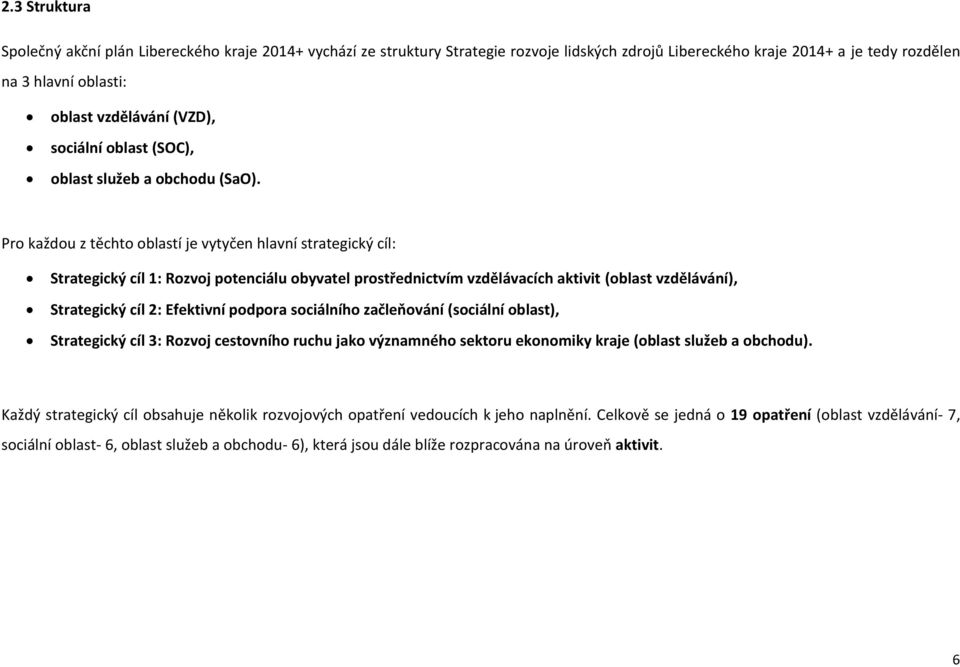 Pro každou z těchto oblastí je vytyčen hlavní strategický cíl: Strategický cíl 1: Rozvoj potenciálu obyvatel prostřednictvím vzdělávacích aktivit (oblast vzdělávání), Strategický cíl 2: Efektivní