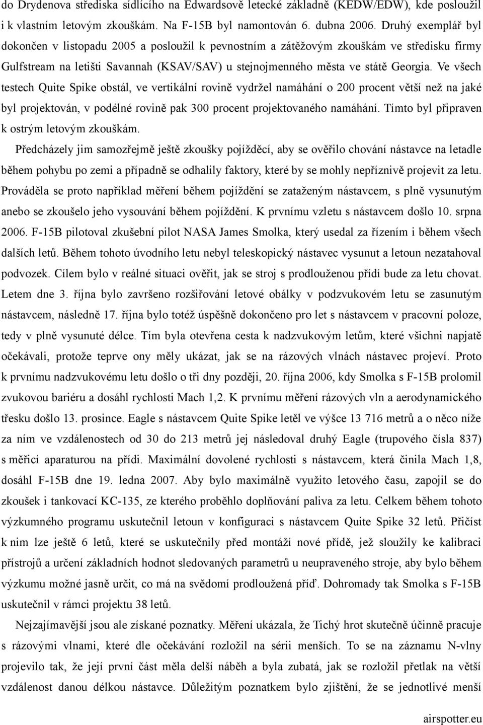 Ve všech testech Quite Spike obstál, ve vertikální rovině vydržel namáhání o 200 procent větší než na jaké byl projektován, v podélné rovině pak 300 procent projektovaného namáhání.