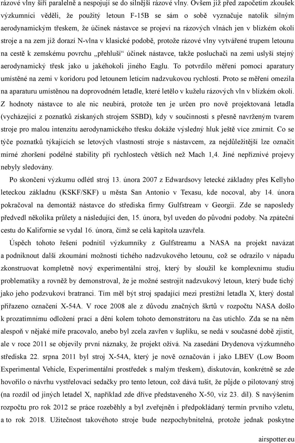 blízkém okolí stroje a na zem již dorazí N-vlna v klasické podobě, protože rázové vlny vytvářené trupem letounu na cestě k zemskému povrchu přehluší účinek nástavce, takže posluchači na zemi uslyší