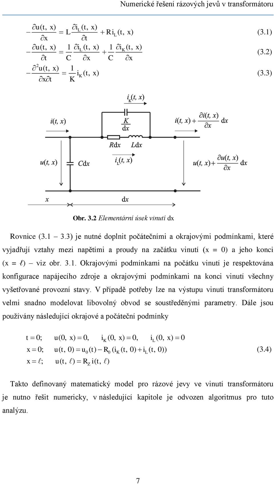 3) je nutné doplnit počátečními a okrajovými podmínkami, které vyjadřují vztahy mezi napětími a proudy na začátku vinutí (x = 0) a jeho konci (x = l) viz obr. 3.1.