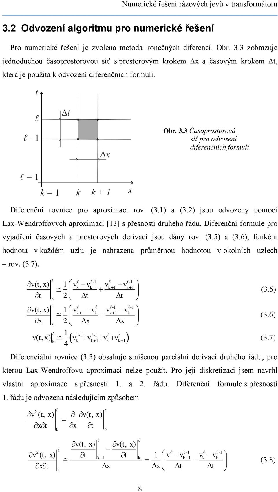 Diferenční formule pro vyjádření časových a prostorových derivací jsou dány rov. (3.5) a (3.6), funkční hodnota v každém uzlu je nahrazena průměrnou hodnotou v okolních uzlech rov. (3.7).