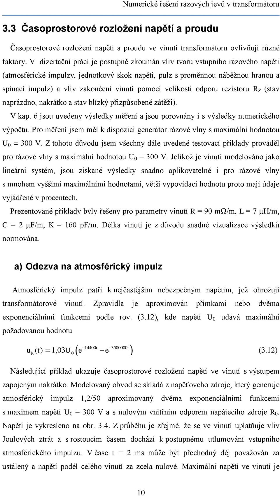 pomocí velikosti odporu rezistoru R Z (stav naprázdno, nakrátko a stav blízký přizpůsobené zátěži). V kap. 6 jsou uvedeny výsledky měření a jsou porovnány i s výsledky numerického výpočtu.