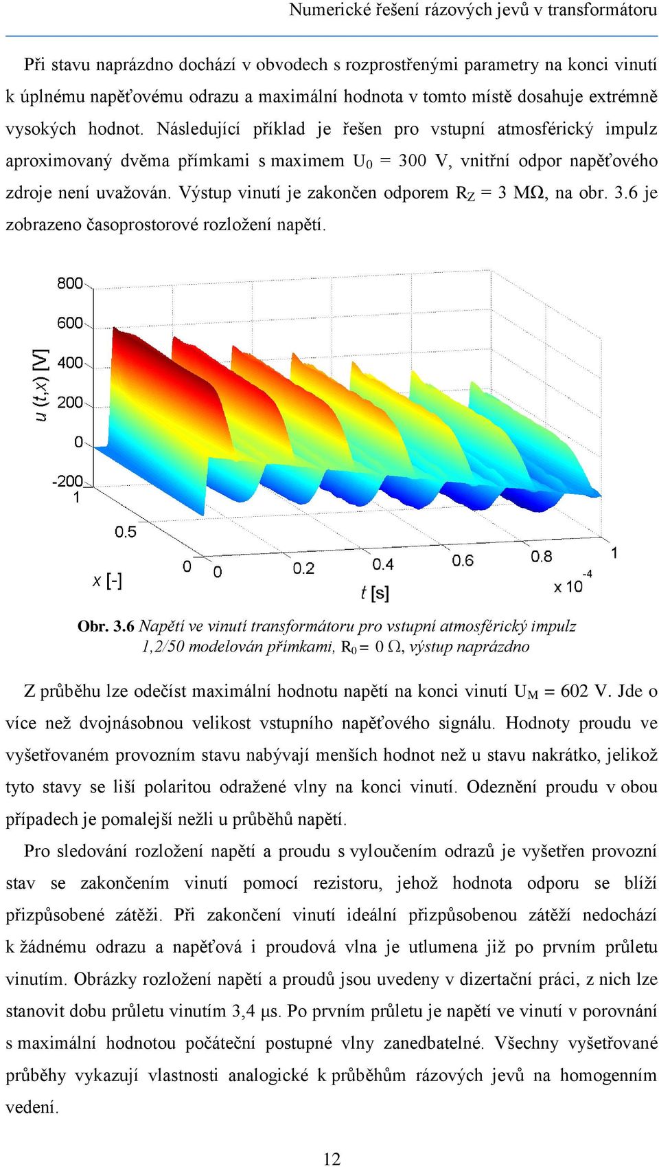 Výstup vinutí je zakončen odporem R Z = 3 MΩ, na obr. 3.6 je zobrazeno časoprostorové rozložení napětí. Z průběhu lze odečíst maximální hodnotu napětí na konci vinutí U M = 602 V.