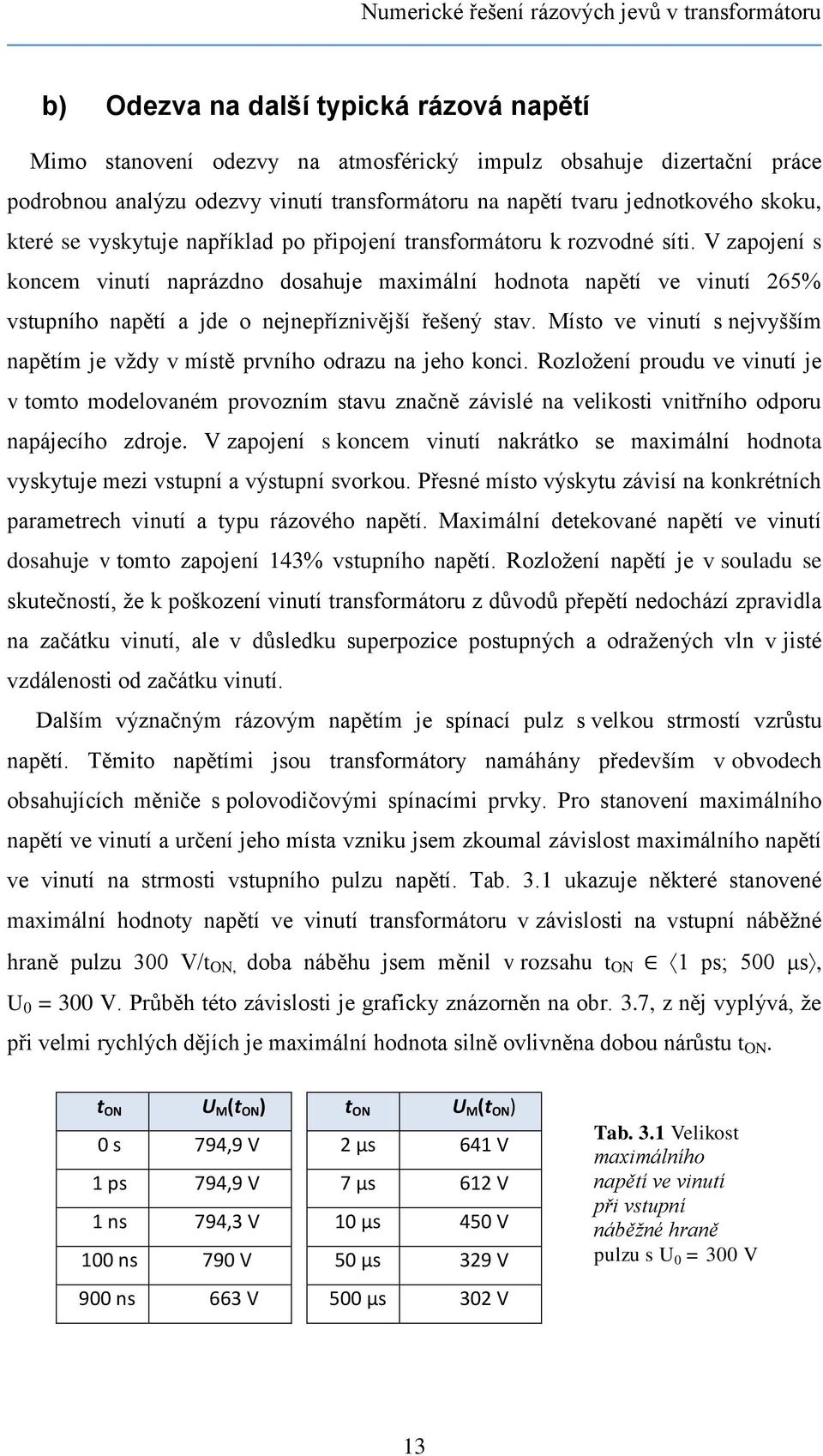 V zapojení s koncem vinutí naprázdno dosahuje maximální hodnota napětí ve vinutí 265% vstupního napětí a jde o nejnepříznivější řešený stav.