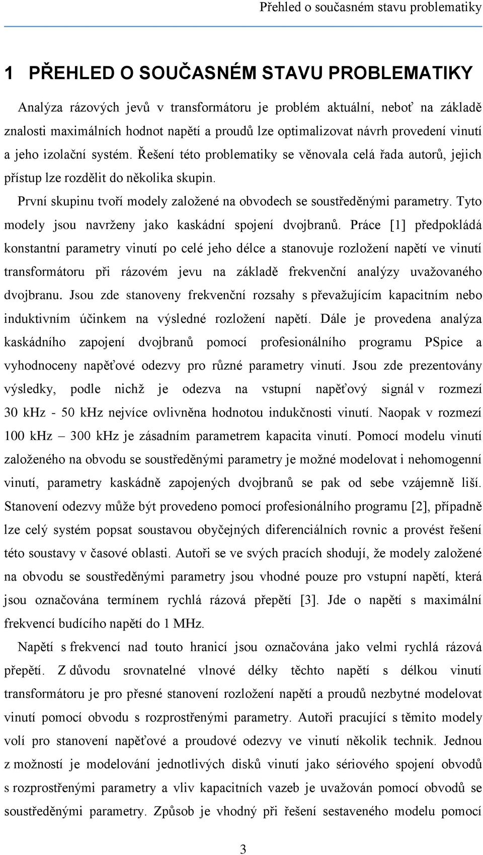 První skupinu tvoří modely založené na obvodech se soustředěnými parametry. Tyto modely jsou navrženy jako kaskádní spojení dvojbranů.