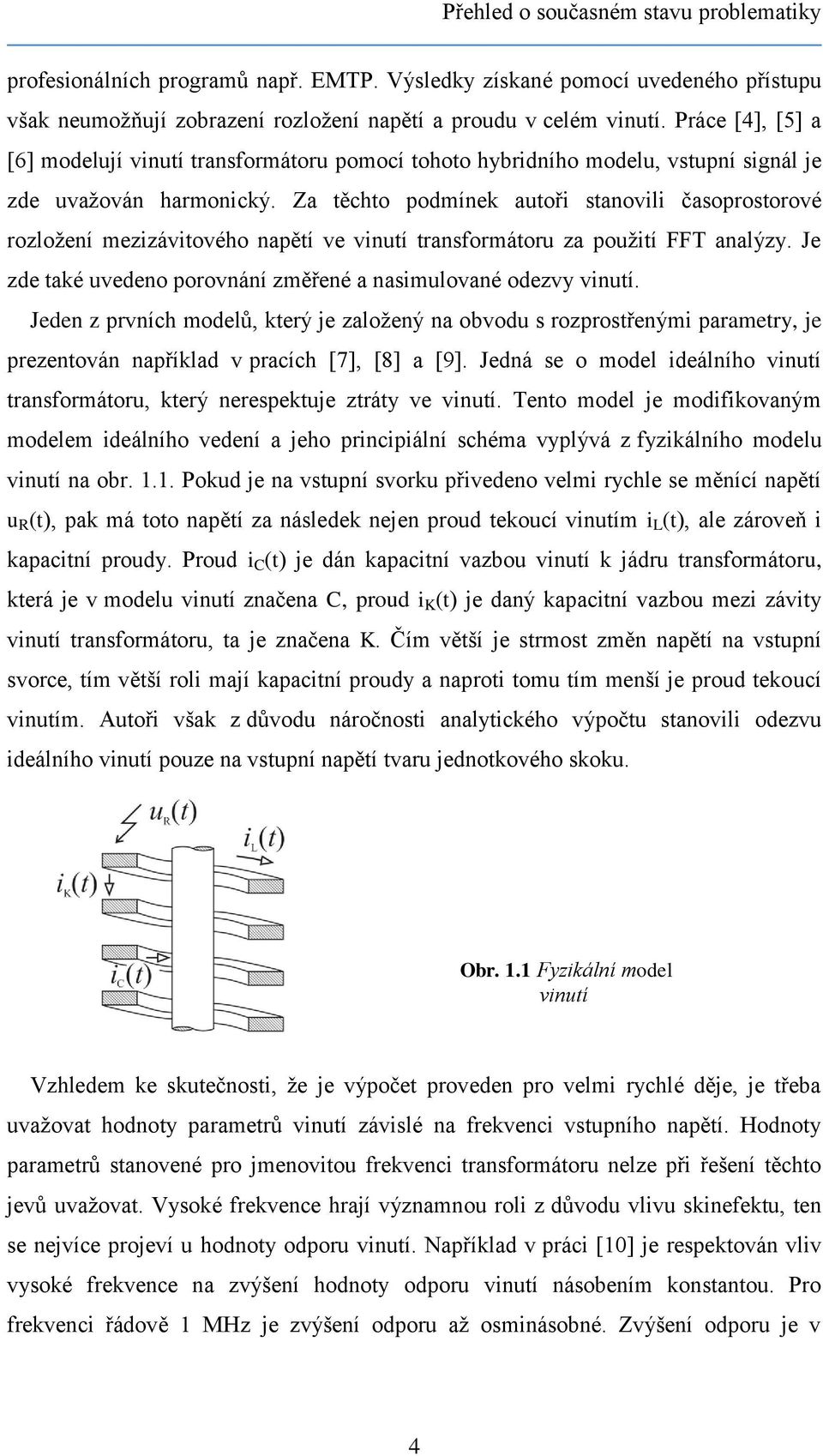 Za těchto podmínek autoři stanovili časoprostorové rozložení mezizávitového napětí ve vinutí transformátoru za použití FFT analýzy. Je zde také uvedeno porovnání změřené a nasimulované odezvy vinutí.