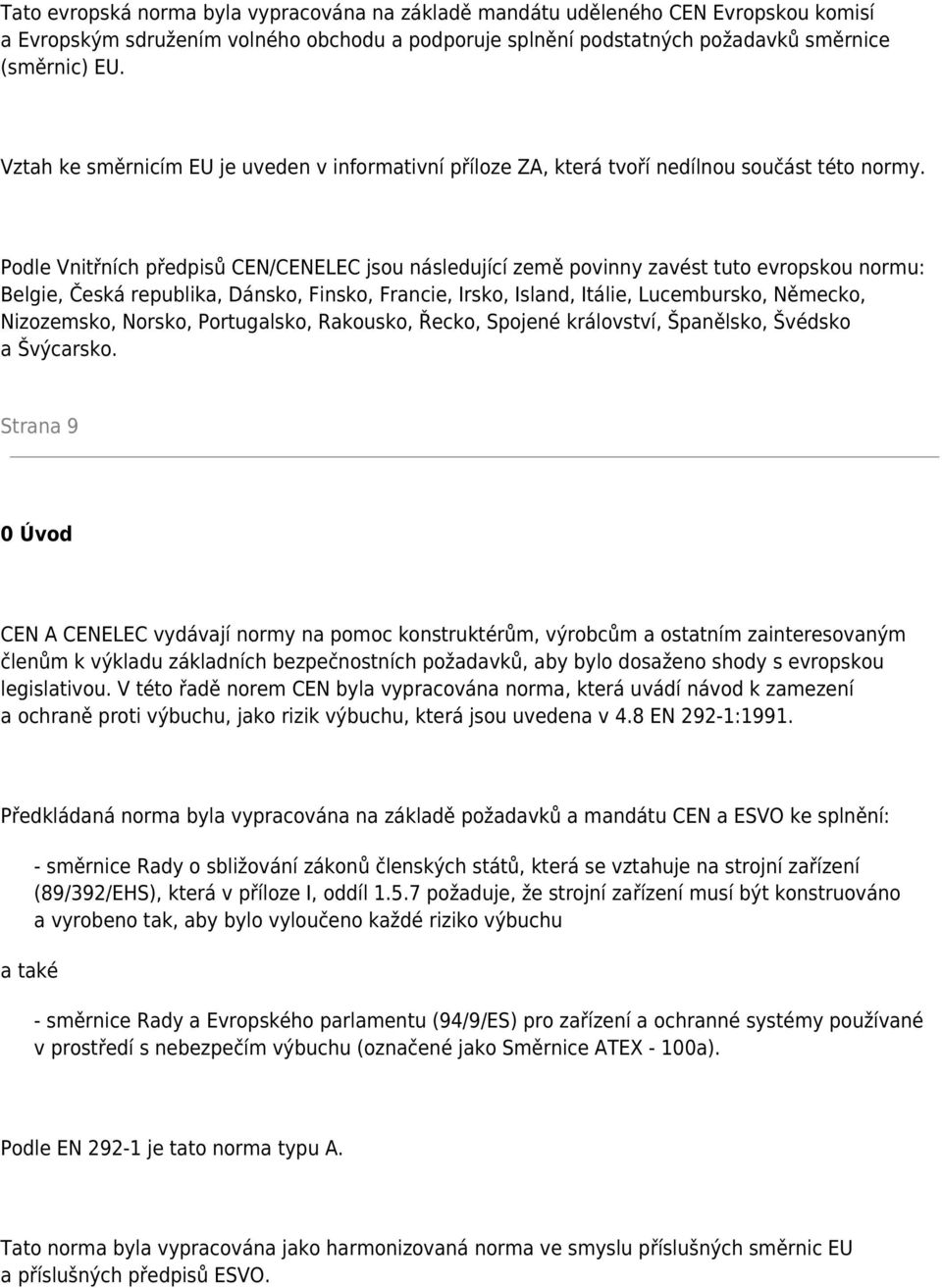 Podle Vnitřních předpisů CEN/CENELEC jsou následující země povinny zavést tuto evropskou normu: Belgie, Česká republika, Dánsko, Finsko, Francie, Irsko, Island, Itálie, Lucembursko, Německo,