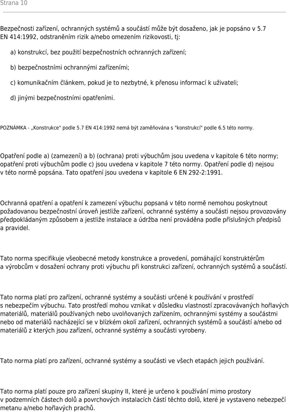 pokud je to nezbytné, k přenosu informací k uživateli; d) jinými bezpečnostními opatřeními. POZNÁMKA - Konstrukce" podle 5.7 EN 414:1992 nemá být zaměňována s "konstrukcí" podle 6.5 této normy.