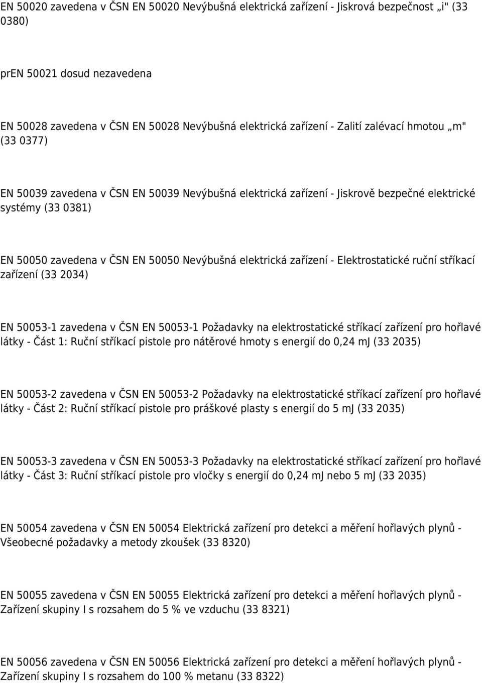zařízení - Elektrostatické ruční stříkací zařízení (33 2034) EN 50053-1 zavedena v ČSN EN 50053-1 Požadavky na elektrostatické stříkací zařízení pro hořlavé látky - Část 1: Ruční stříkací pistole pro