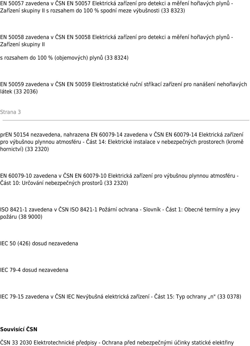 zařízení pro nanášení nehořlavých látek (33 2036) Strana 3 pren 50154 nezavedena, nahrazena EN 60079-14 zavedena v ČSN EN 60079-14 Elektrická zařízení pro výbušnou plynnou atmosféru - Část 14: