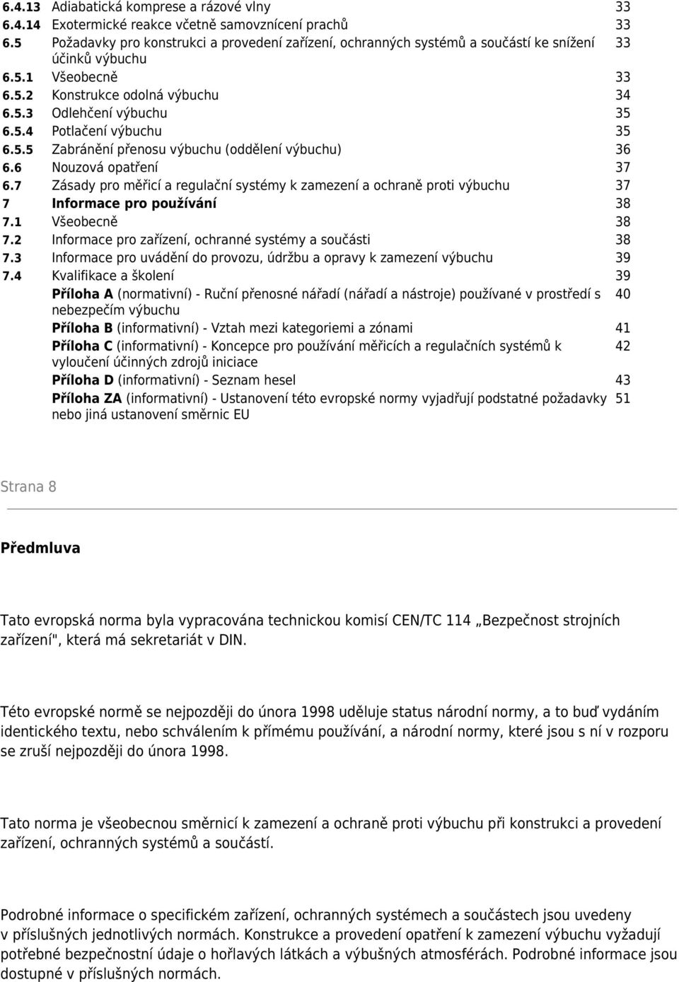 5.5 Zabránění přenosu výbuchu (oddělení výbuchu) 36 6.6 Nouzová opatření 37 6.7 Zásady pro měřicí a regulační systémy k zamezení a ochraně proti výbuchu 37 7 Informace pro používání 38 7.