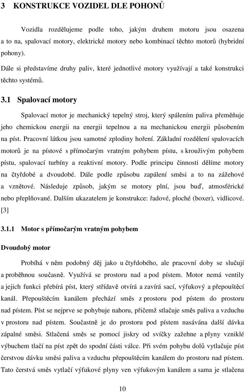 1 Spalovací motory Spalovací motor je mechanický tepelný stroj, který spálením paliva přeměňuje jeho chemickou energii na energii tepelnou a na mechanickou energii působením na píst.