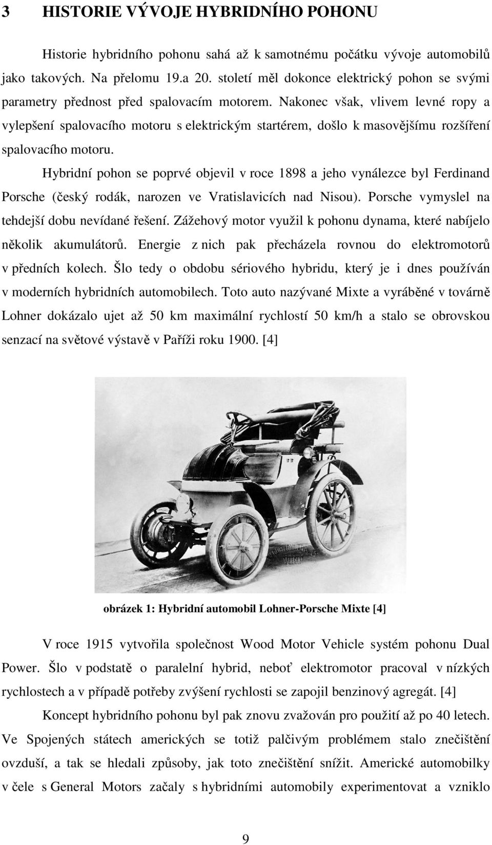 Nakonec však, vlivem levné ropy a vylepšení spalovacího motoru s elektrickým startérem, došlo k masovějšímu rozšíření spalovacího motoru.