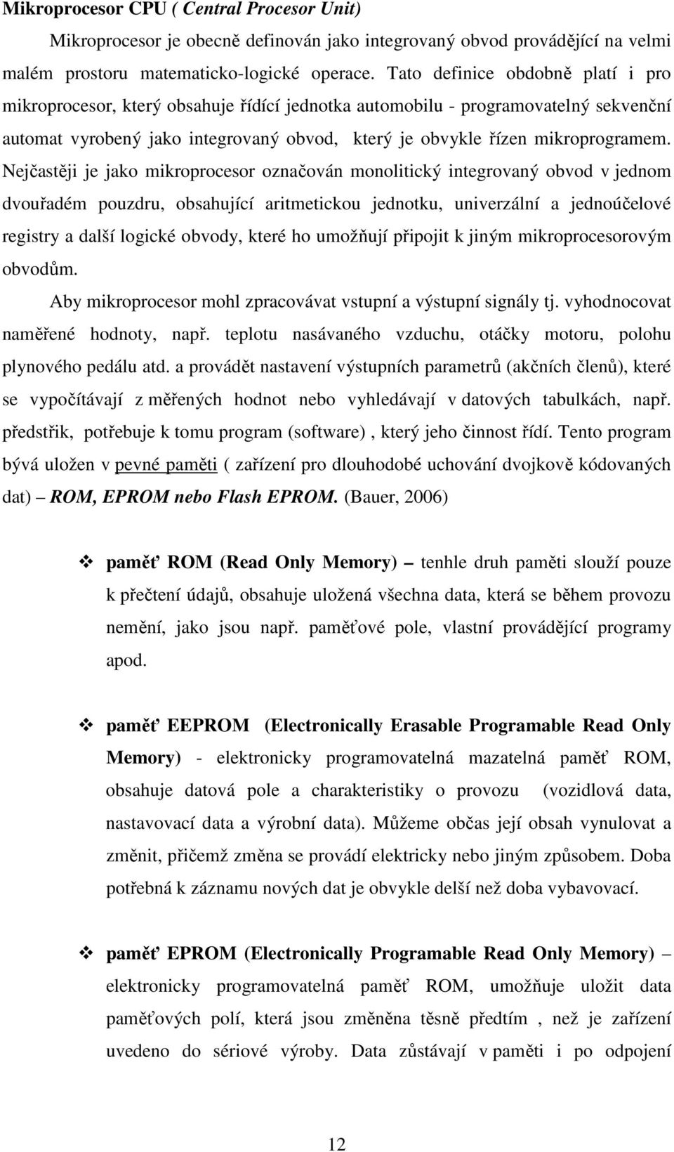 Nejčastěji je jako mikroprocesor označován monolitický integrovaný obvod v jednom dvouřadém pouzdru, obsahující aritmetickou jednotku, univerzální a jednoúčelové registry a další logické obvody,