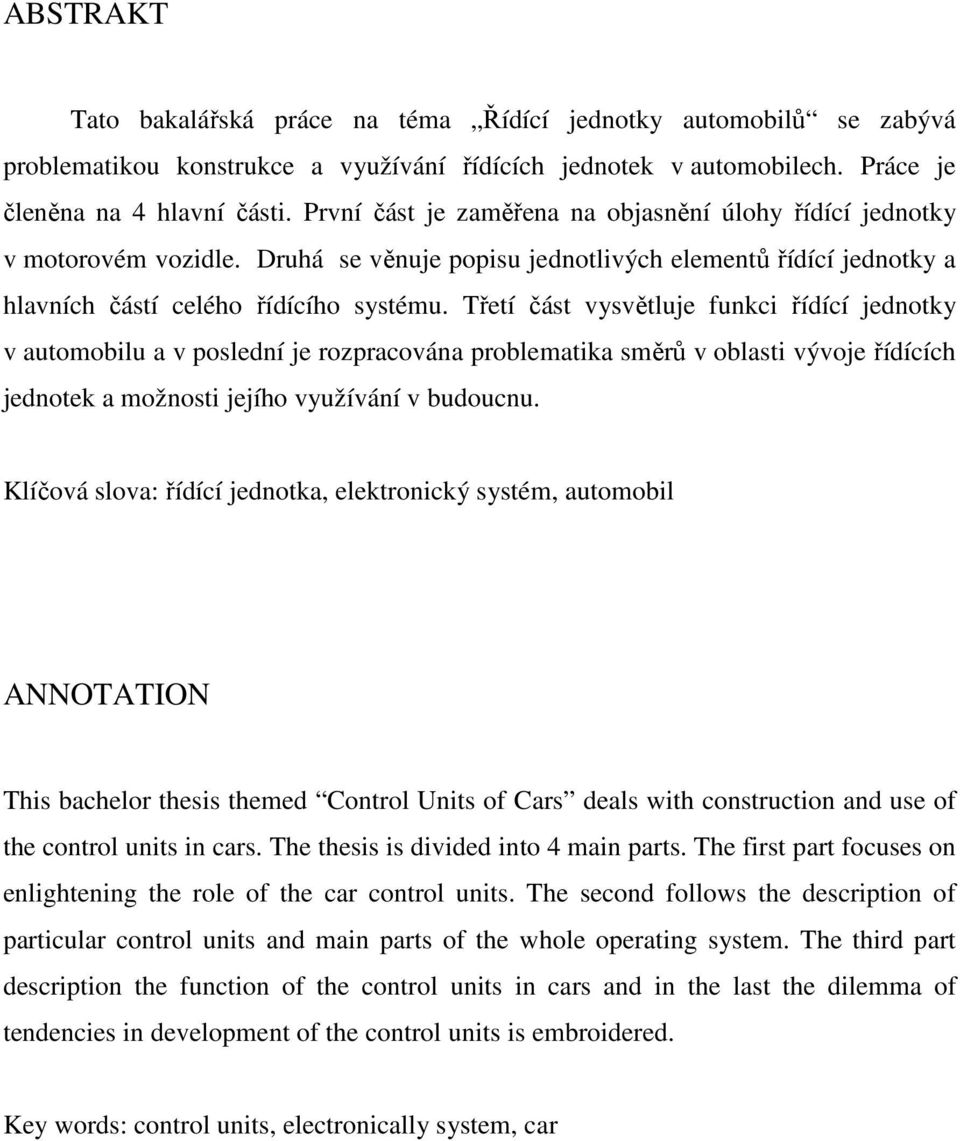 Třetí část vysvětluje funkci řídící jednotky v automobilu a v poslední je rozpracována problematika směrů v oblasti vývoje řídících jednotek a možnosti jejího využívání v budoucnu.