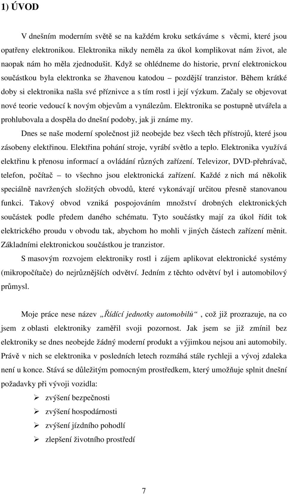 Začaly se objevovat nové teorie vedoucí k novým objevům a vynálezům. Elektronika se postupně utvářela a prohlubovala a dospěla do dnešní podoby, jak ji známe my.