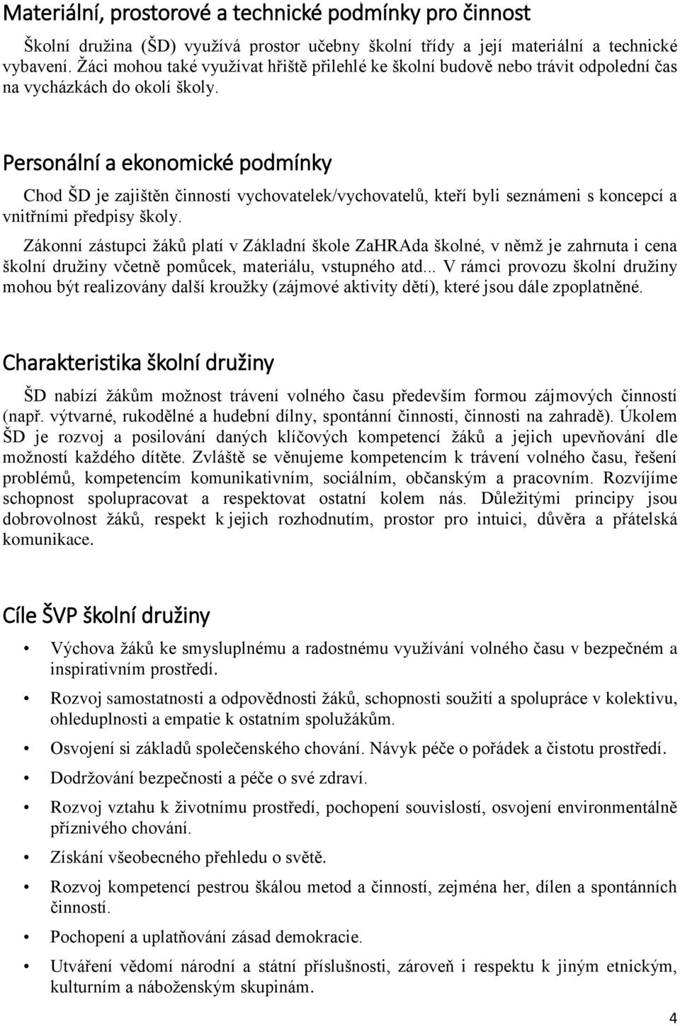 Personální a ekonomické podmínky Chod ŠD je zajištěn činností vychovatelek/vychovatelů, kteří byli seznámeni s koncepcí a vnitřními předpisy školy.