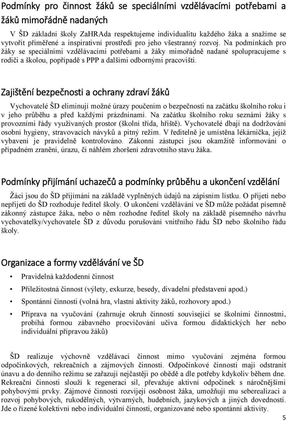 Na podmínkách pro žáky se speciálními vzdělávacími potřebami a žáky mimořádně nadané spolupracujeme s rodiči a školou, popřípadě s PPP a dalšími odbornými pracovišti.