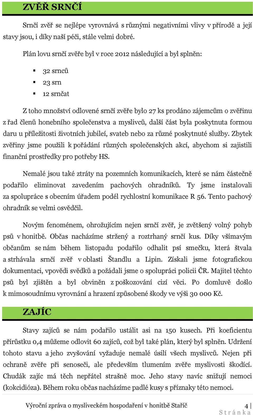 a myslivců, další část byla poskytnuta formou daru u příležitosti životních jubileí, svateb nebo za různé poskytnuté služby.