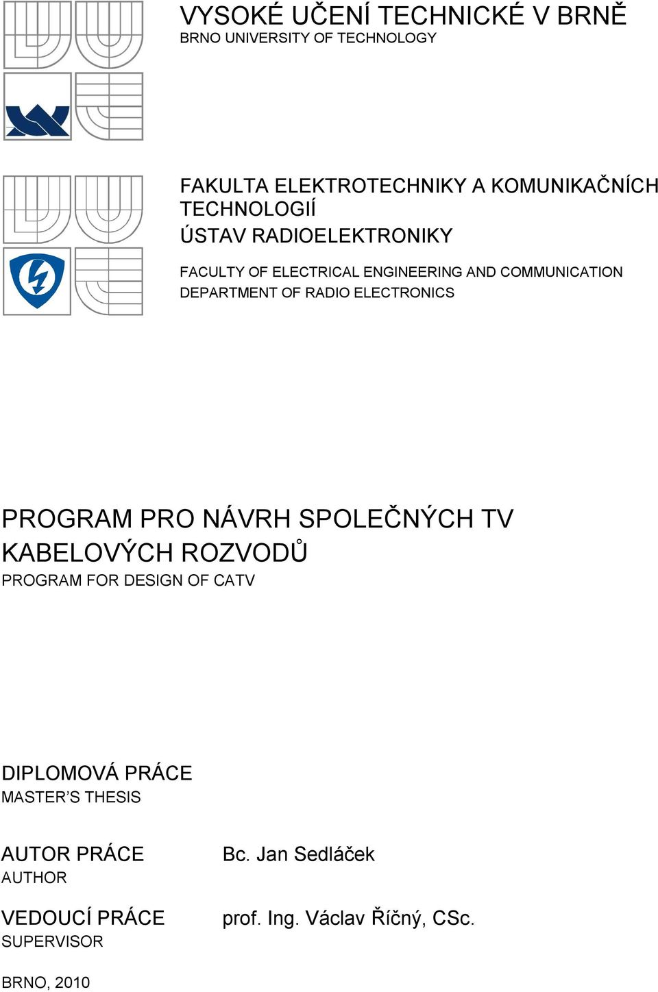 ELECTRONICS PROGRAM PRO NÁVRH SPOLEČNÝCH TV KABELOVÝCH ROZVODŮ PROGRAM FOR DESIGN OF CATV DIPLOMOVÁ PRÁCE