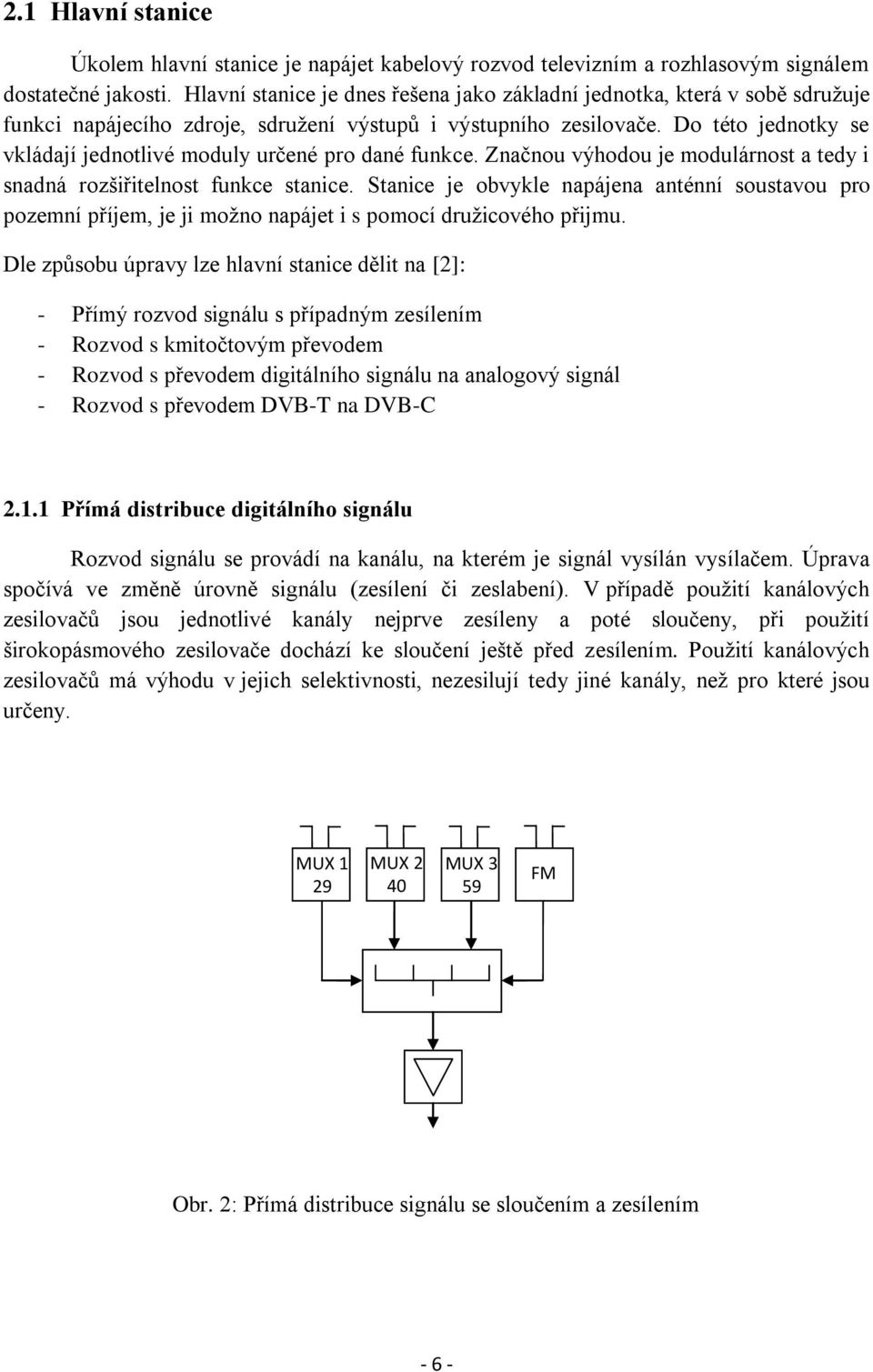 Do této jednotky se vkládají jednotlivé moduly určené pro dané funkce. Značnou výhodou je modulárnost a tedy i snadná rozšiřitelnost funkce stanice.