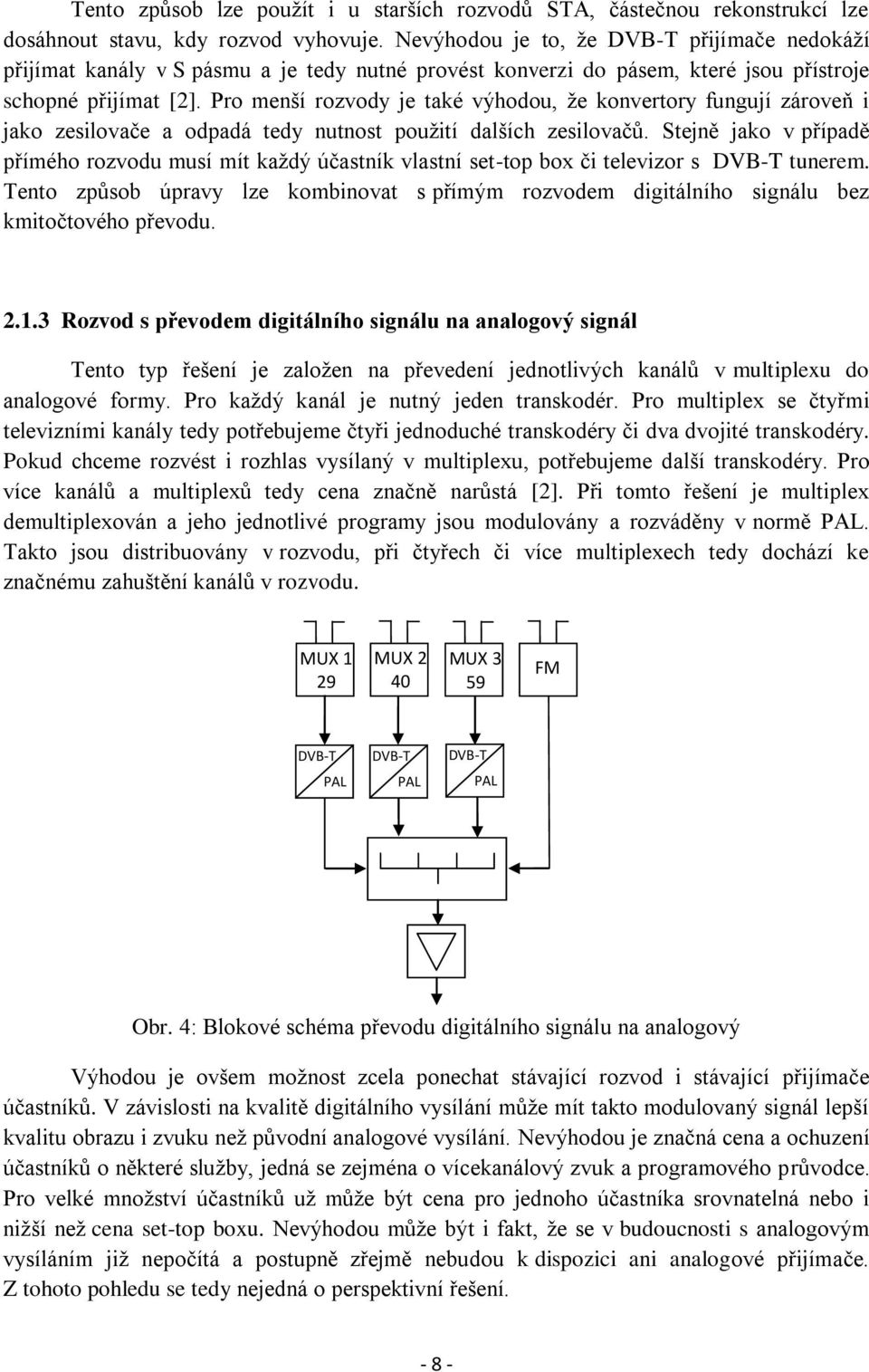 Pro menší rozvody je také výhodou, že konvertory fungují zároveň i jako zesilovače a odpadá tedy nutnost použití dalších zesilovačů.