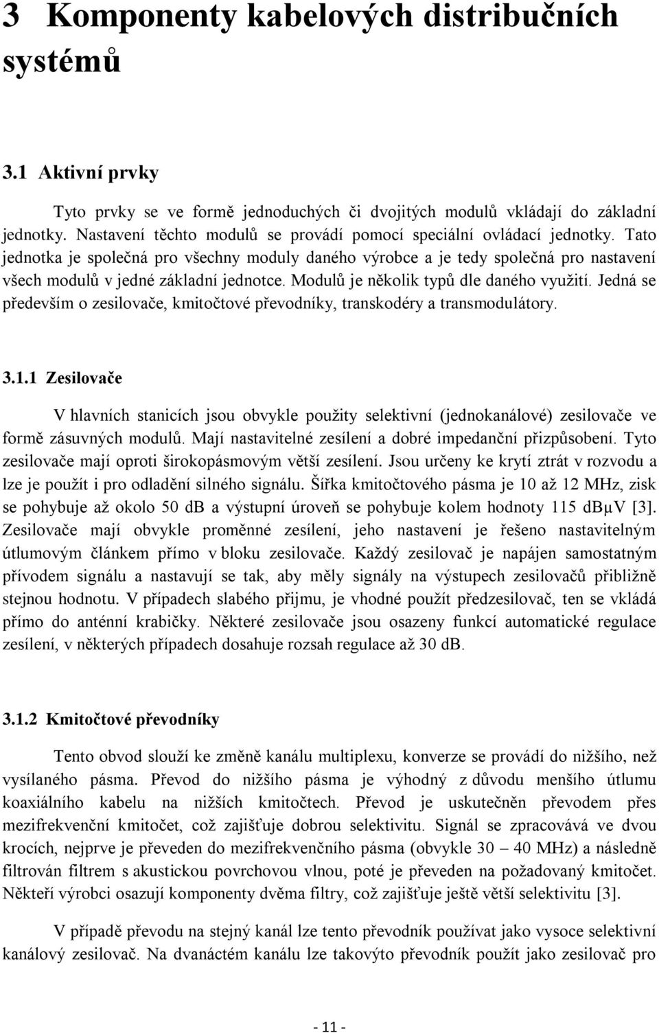 Tato jednotka je společná pro všechny moduly daného výrobce a je tedy společná pro nastavení všech modulů v jedné základní jednotce. Modulů je několik typů dle daného využití.