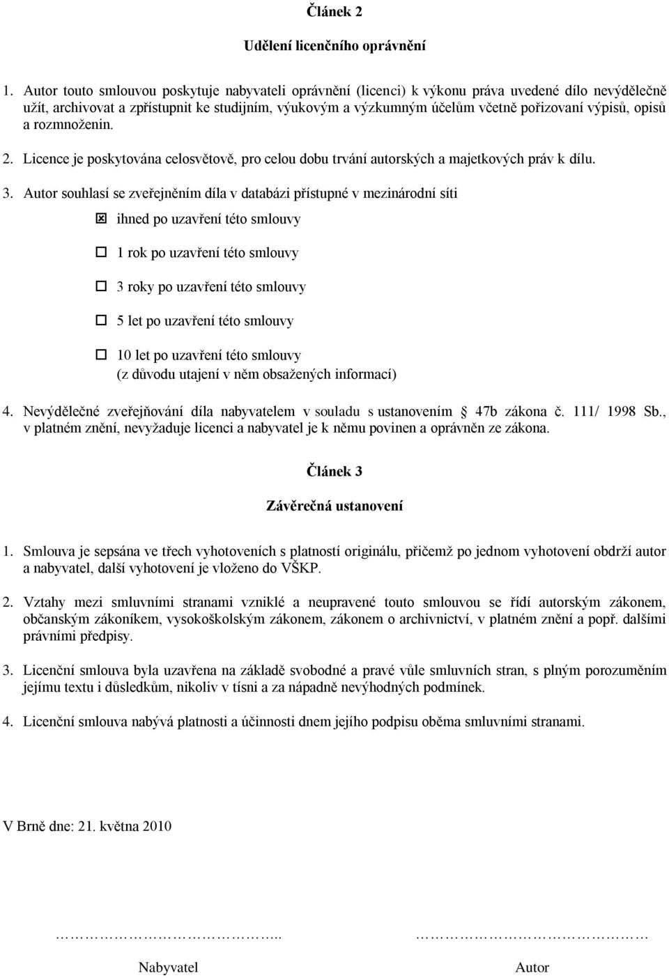 výpisů, opisů a rozmnoženin. 2. Licence je poskytována celosvětově, pro celou dobu trvání autorských a majetkových práv k dílu. 3.