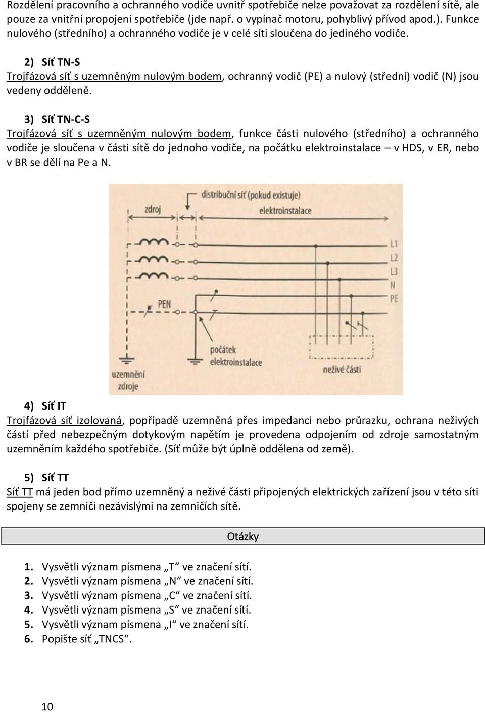2) Síť TN-S Trojfázová síť s uzemněným nulovým bodem, ochranný vodič (PE) a nulový (střední) vodič (N) jsou vedeny odděleně.