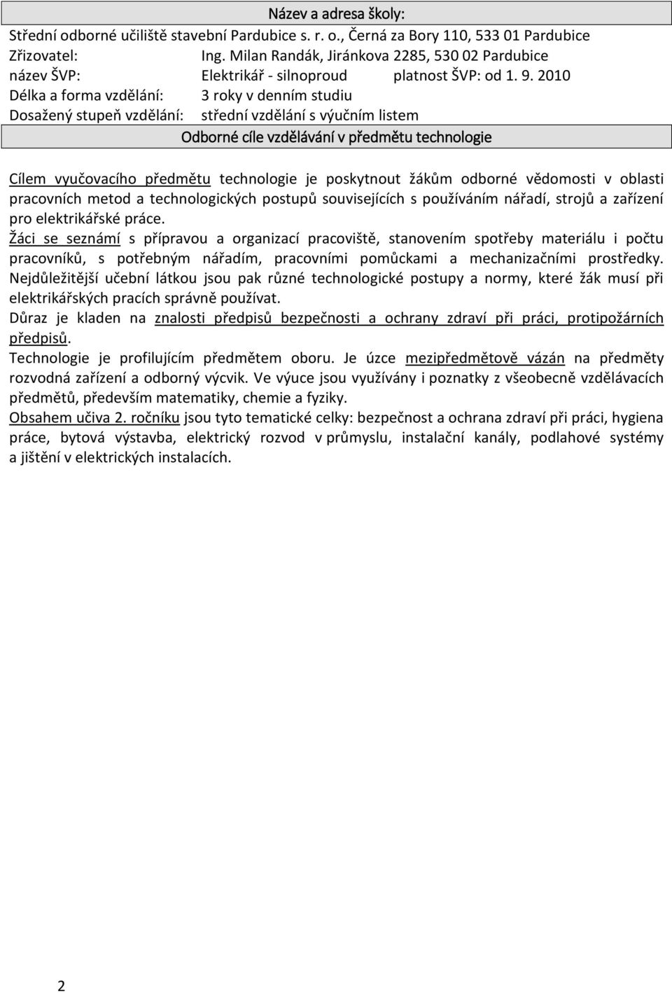 2010 Délka a forma vzdělání: 3 roky v denním studiu Dosažený stupeň vzdělání: střední vzdělání s výučním listem Odborné cíle vzdělávání v předmětu technologie Cílem vyučovacího předmětu technologie