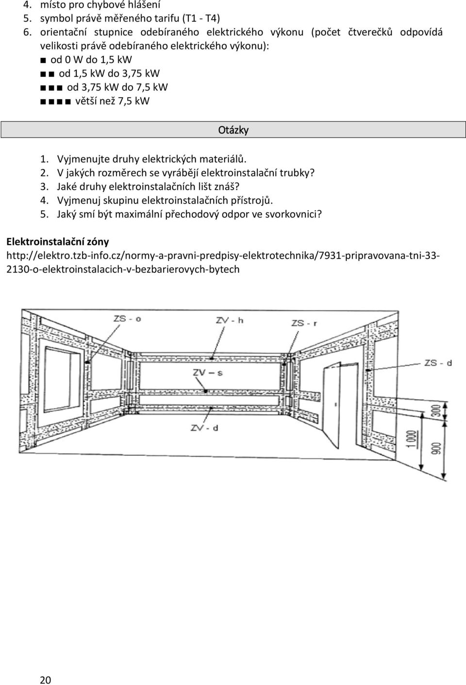 do 7,5 kw větší než 7,5 kw Otázky 1. Vyjmenujte druhy elektrických materiálů. 2. V jakých rozměrech se vyrábějí elektroinstalační trubky? 3.