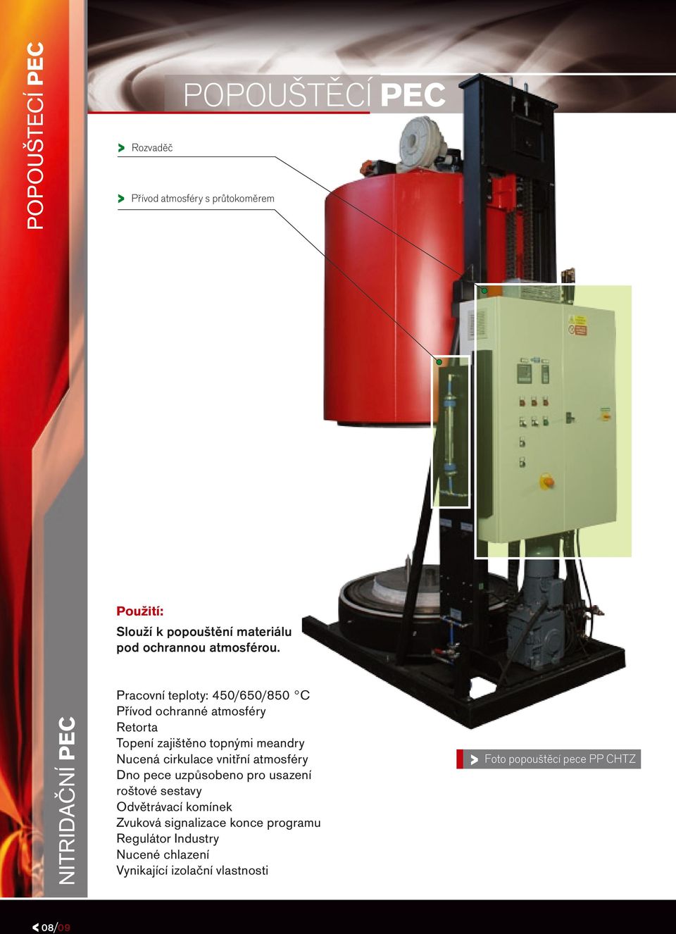 < 08/09 Pracovní teploty: 450/650/850 C Přívod ochranné atmosféry Retorta Topení zajištěno topnými meandry Nucená cirkulace