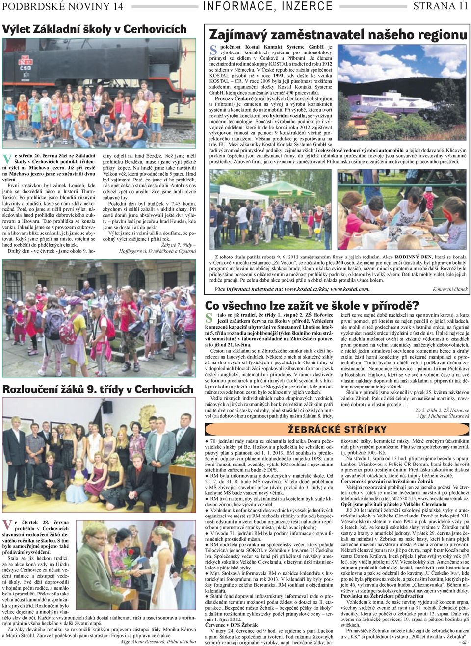 Po prohlídce jsme bloudili různými labyrinty a bludišti, které se nám zdály nekonečné. Poté, co jsme si užili první výlet, následovala hned prohlídka dobrovického cukrovaru a lihovaru.