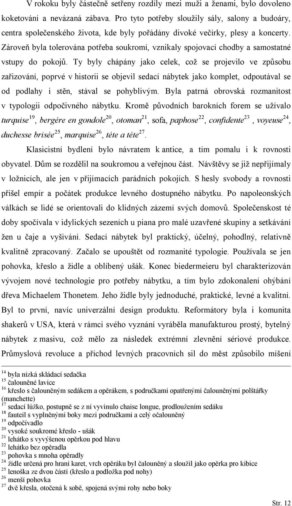 Zároveň byla tolerována potřeba soukromí, vznikaly spojovací chodby a samostatné vstupy do pokojů.