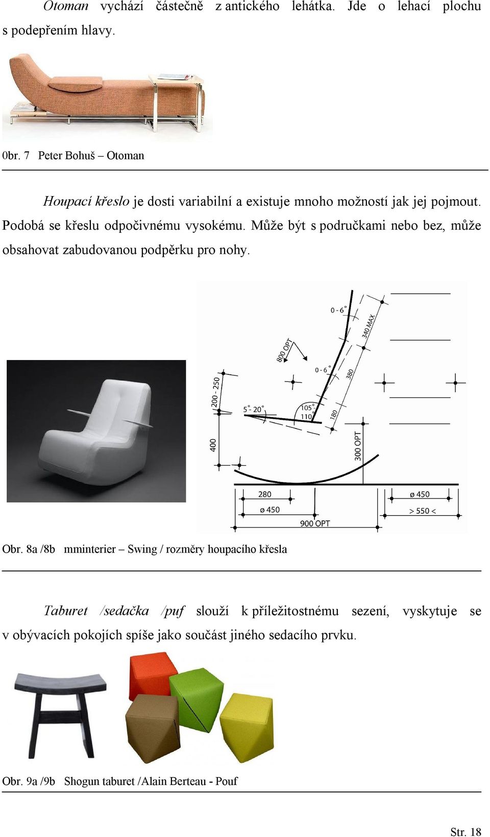 Může být s područkami nebo bez, může obsahovat zabudovanou podpěrku pro nohy. Obr.