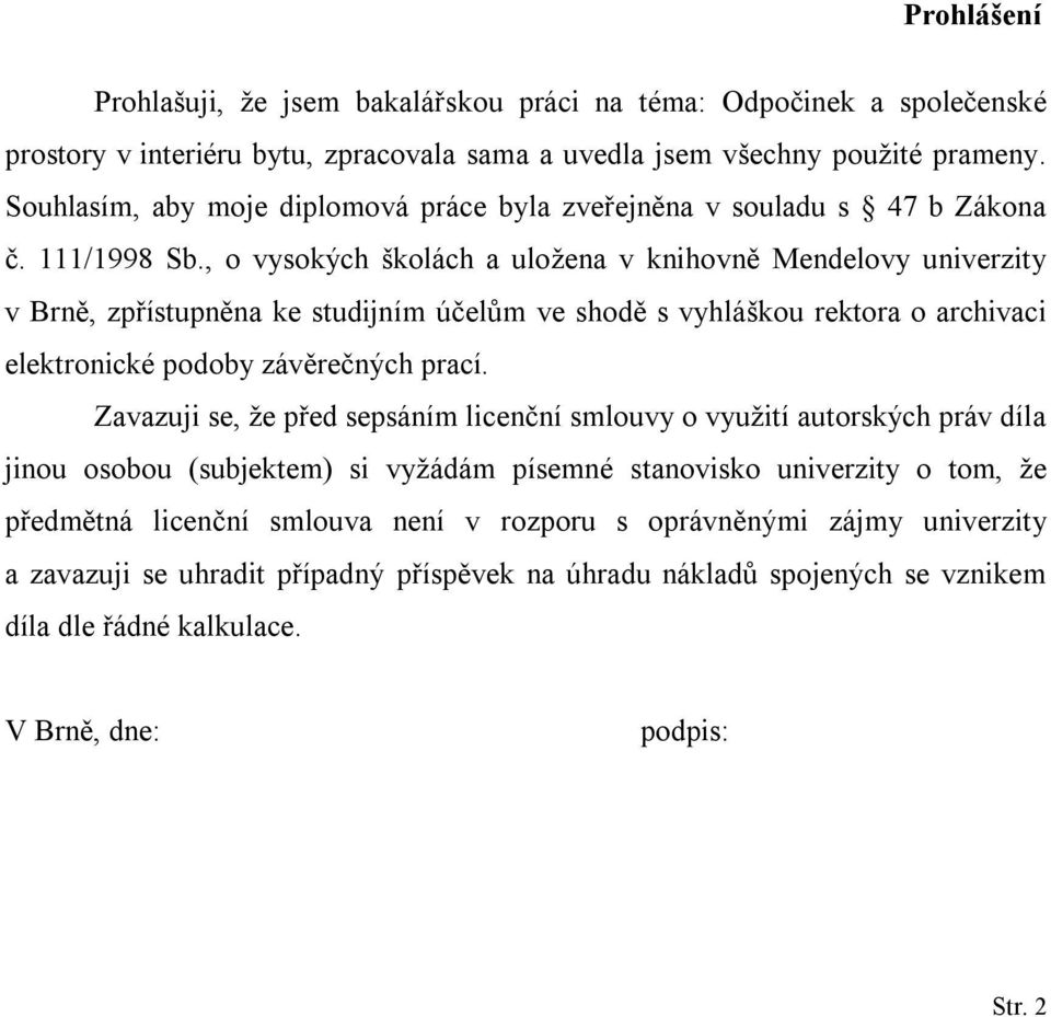 , o vysokých školách a uložena v knihovně Mendelovy univerzity v Brně, zpřístupněna ke studijním účelům ve shodě s vyhláškou rektora o archivaci elektronické podoby závěrečných prací.