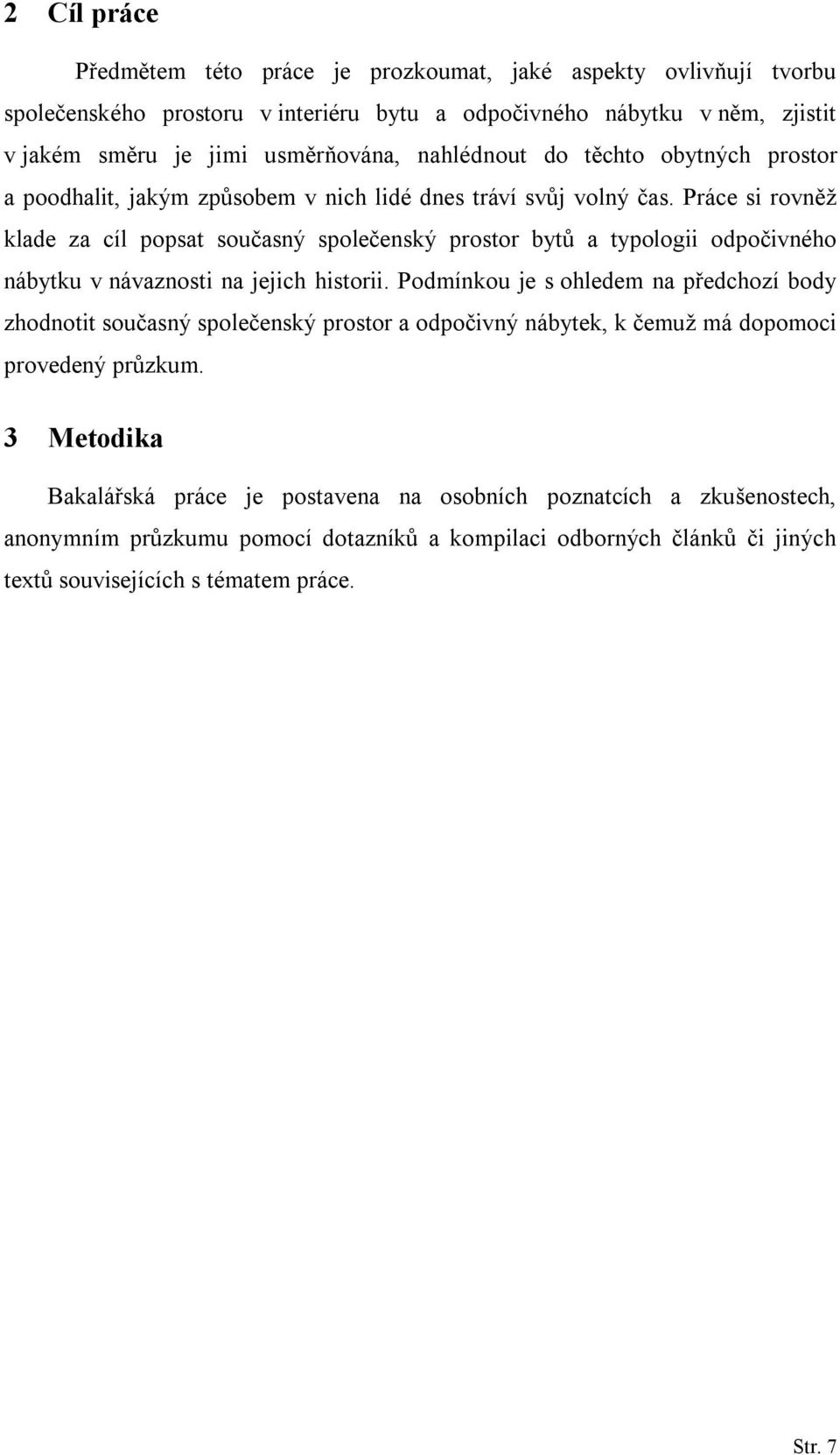 Práce si rovněž klade za cíl popsat současný společenský prostor bytů a typologii odpočivného nábytku v návaznosti na jejich historii.