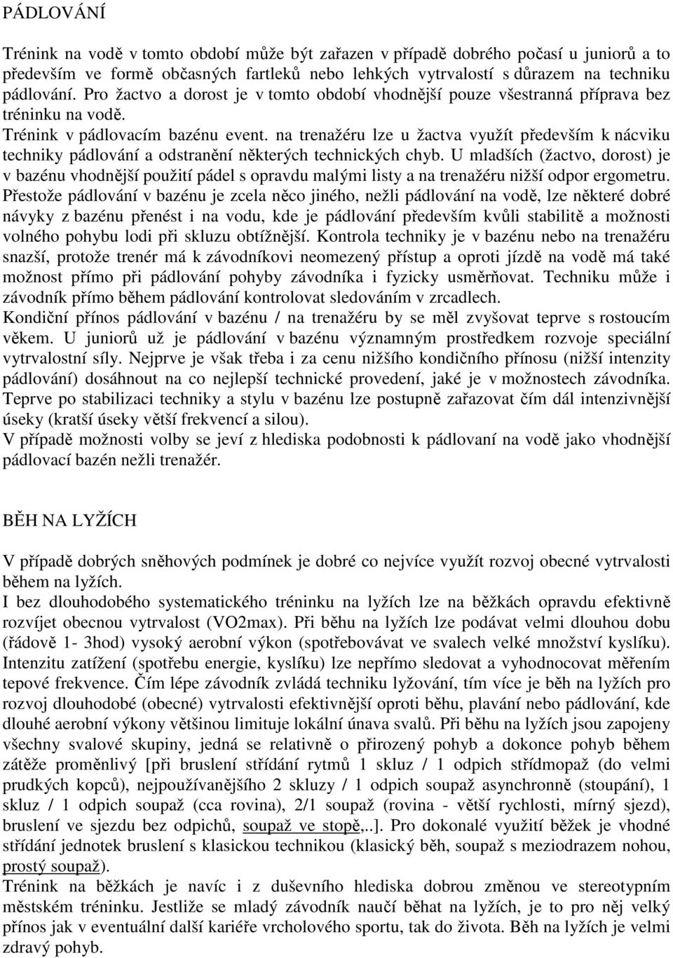 na trenažéru lze u žactva využít především k nácviku techniky pádlování a odstranění některých technických chyb.