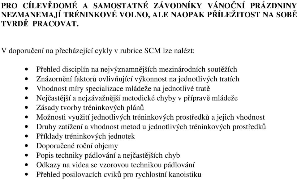 míry specializace mládeže na jednotlivé tratě Nejčastější a nejzávažnější metodické chyby v přípravě mládeže Zásady tvorby tréninkových plánů Možnosti využití jednotlivých tréninkových středků a