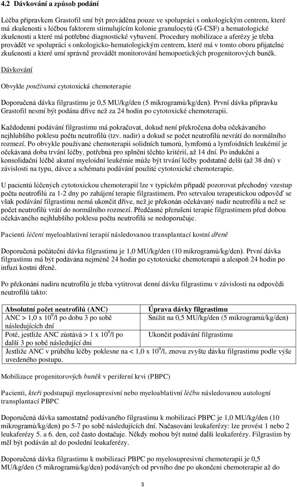 Procedury mobilizace a aferézy je třeba provádět ve spolupráci s onkologicko-hematologickým centrem, které má v tomto oboru přijatelné zkušenosti a které umí správně provádět monitorování